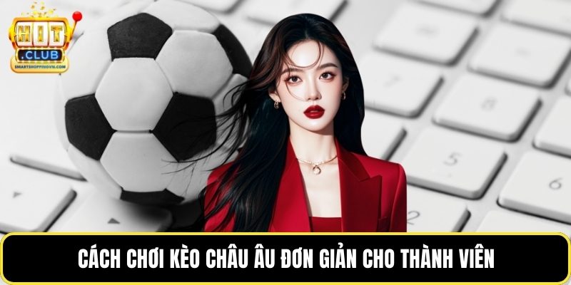 Cách chơi kèo châu Âu đơn giản cho thành viên