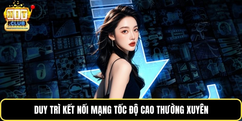 Duy trì kết nối mạng tốc độ cao thường xuyên
