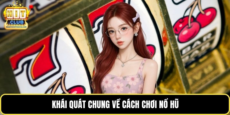 Khái quát chung về cách chơi nổ hũ