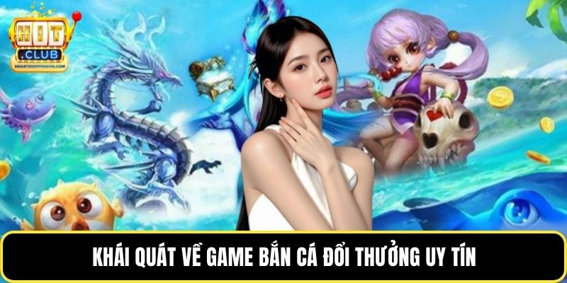 Khái quát về game bắn cá đổi thưởng uy tín