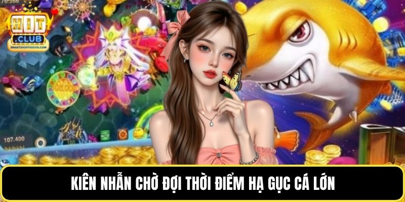 Kiên nhẫn chờ đợi thời điểm hạ gục cá lớn