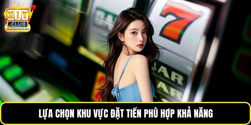 Lựa chọn khu vực đặt tiền phù hợp khả năng