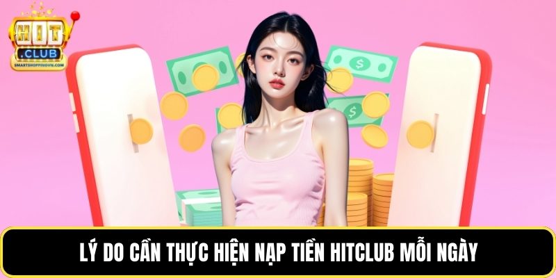 Lý do cần thực hiện nạp tiền Hitclub mỗi ngày