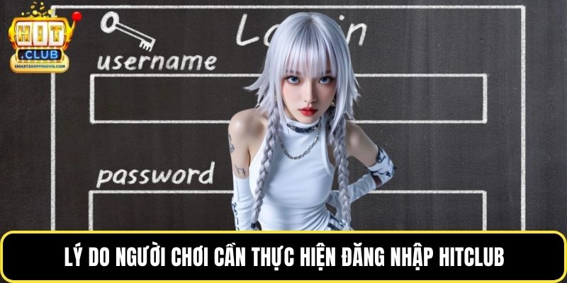 Lý do người chơi cần thực hiện đăng nhập Hitclub