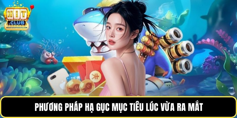 Phương pháp hạ gục mục tiêu lúc vừa ra mắt