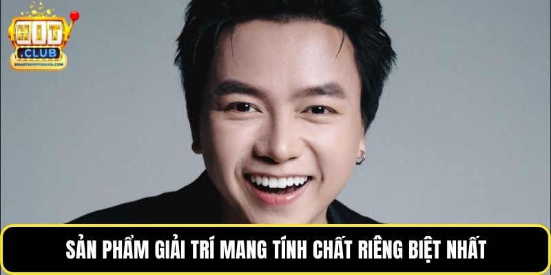 Sản phẩm giải trí mang tính chất riêng biệt nhất