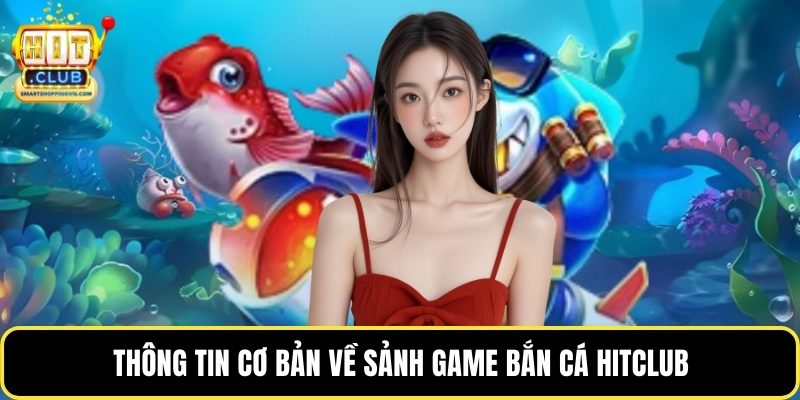 Thông tin cơ bản về sảnh game bắn cá Hitclub