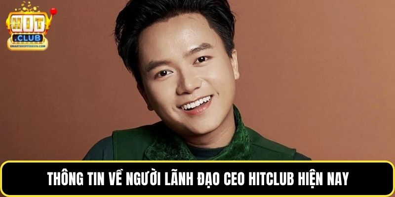 Thông tin về người lãnh đạo CEO Hitclub hiện nay