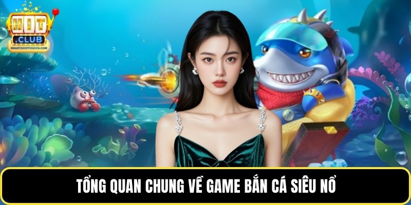 Tổng quan chung về game bắn cá siêu nổ