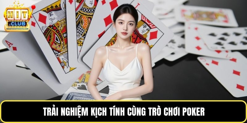 Trải nghiệm kịch tính cùng trò chơi Poker